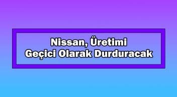 Nissan, Üretimi Geçici Olarak Durduracak
