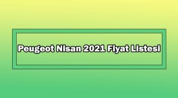Peugeot Nisan 2021 Fiyat Listesi Açıklandı