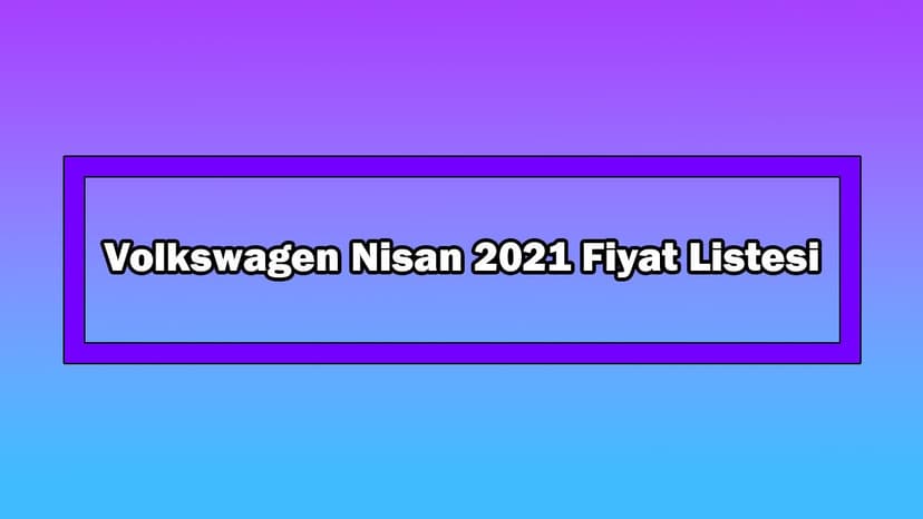 Volkswagen Nisan 2021 Fiyat Listesi Açıklandı