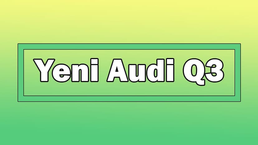 Yeni Audi Q3 Dikkat Çeken Özellikleri Açıklandı