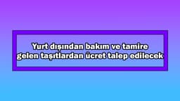 Yurt Dışından Bakım ve Tamire Gelen Taşıtlardan Ücret Talep Edilecek