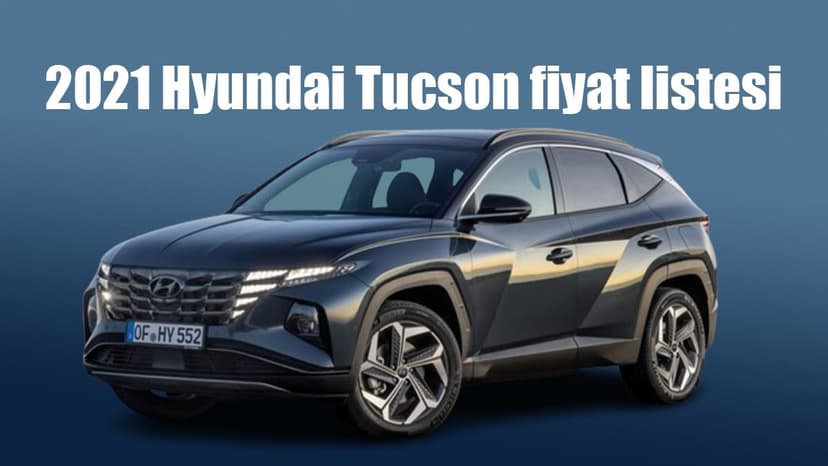 Yeni 2021 Hyundai Tucson Fiyat Listesi Açıklandı