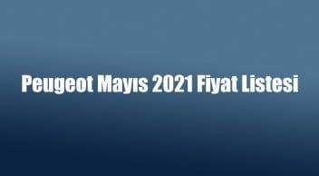 Peugeot Mayıs 2021 Fiyat Listesi ve Kampanya