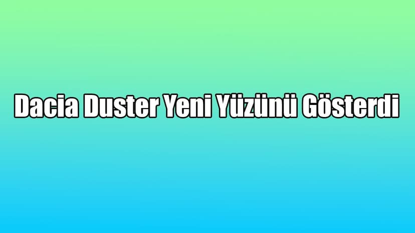 2021 Dacia Duster Yeni Yüzünü Gösterdi