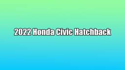 Yeni 2022 Honda Civic Hatchback Özellikleri Açıklandı