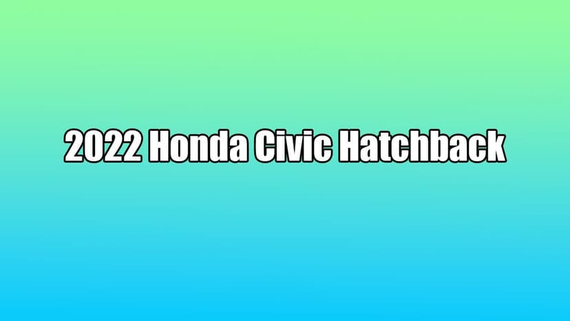Yeni 2022 Honda Civic Hatchback Özellikleri Açıklandı