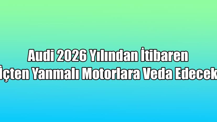 2026 Yılından İtibaren İçten Yanmalı Motorlara Veda Edecek