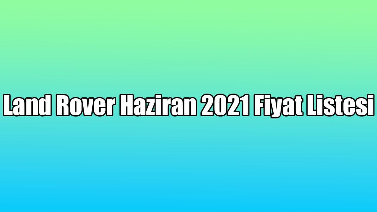 Land Rover Haziran 2021 Fiyat Listesi