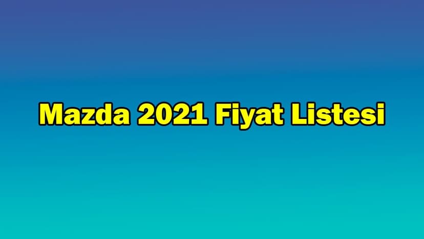 Mazda Haziran 2021 Fiyat Listesi