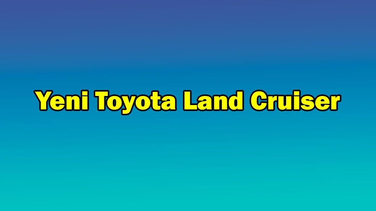 Yeni Toyota Land Cruiser Özellikleri Açıklandı