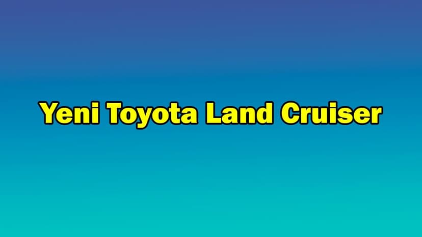 Yeni Toyota Land Cruiser Özellikleri Açıklandı