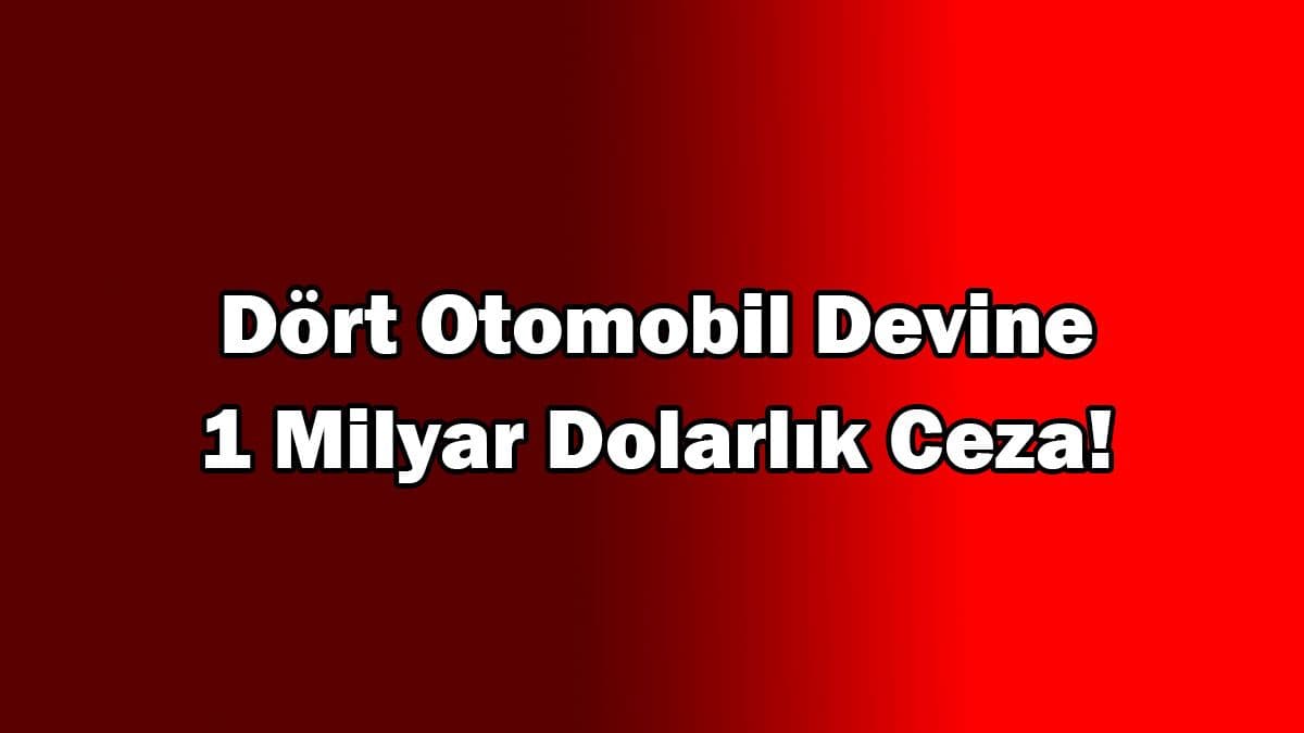 Dört Otomobil Devine 1 Milyar Dolarlık Ceza!
