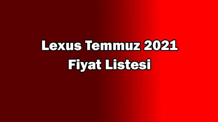 Lexus Temmuz 2021 Fiyat Listesi