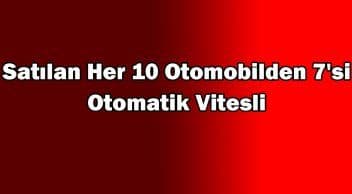 Satılan Her 10 Otomobilden 7’Si Otomatik Vitesli