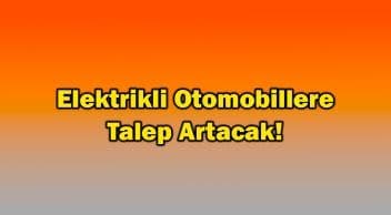 Elektrikli Otomobillere Talep Artacak!