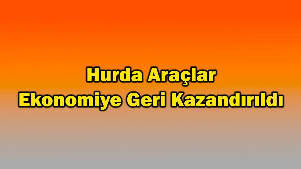 Hurda Araçlar Ekonomiye Geri Kazandırıldı