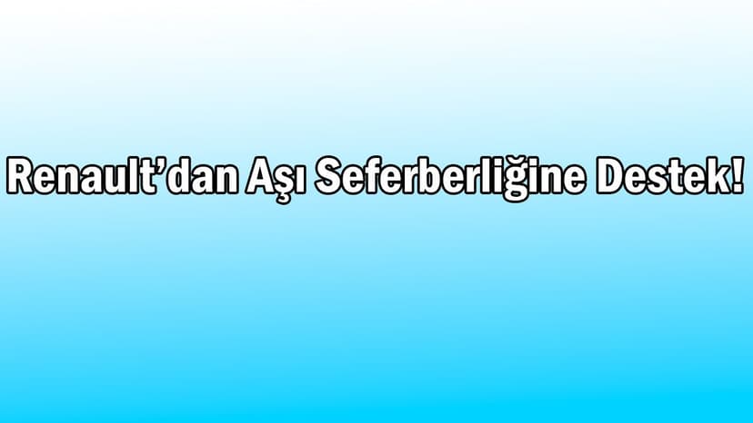 Renault’dan Aşı Seferberliğine Destek!