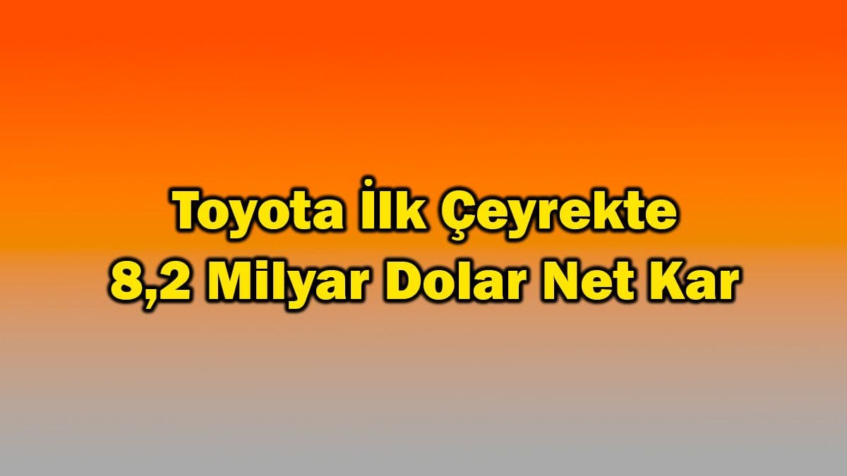 Toyota İlk Çeyrekte 8.2 Milyar Dolar Net Kar