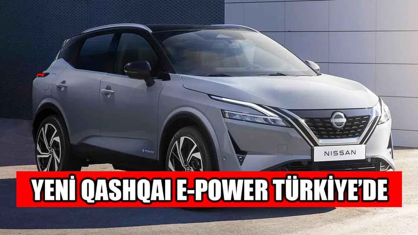 Yeni Nissan Qashqai E-Power Türkiye'de Satışa Sunuldu