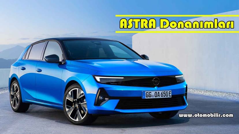 Opel Astra Donanım Paketleri Arasında ne Farklar Var?