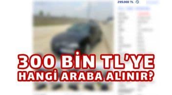 300 Bin Tl’ye Alınabilecek Arabalar!