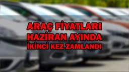 Araç Fiyatları Haziran Ayında İkinci Kez Zamlandı!