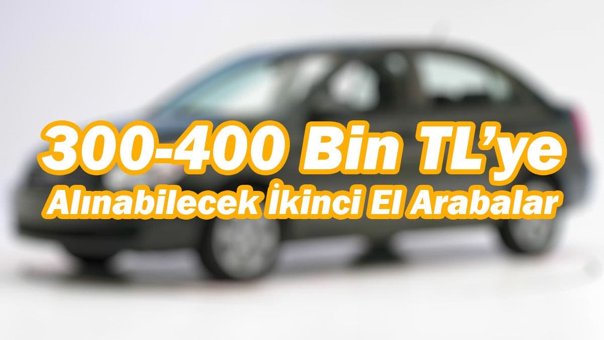 300-400 Bin Tl’ye Alınabilecek İkinci El Arabalar!