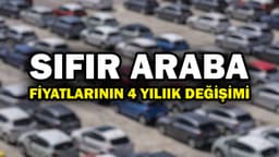 Türkiye'de Sıfır Araba Fiyatlarının 4 Yıllık Değişimi!