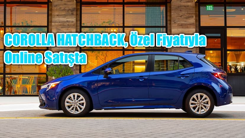 Toyota Corolla Hatchback, Özel Fiyatıyla Online Satışta