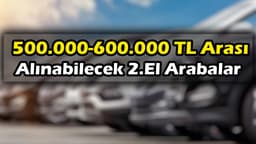 500 - 600 Bin Tl Arası Alınabilecek İkinci El Arabalar