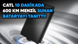 Catl'ın 10 Dakikada 600 Km Menzil Sunan Bataryası