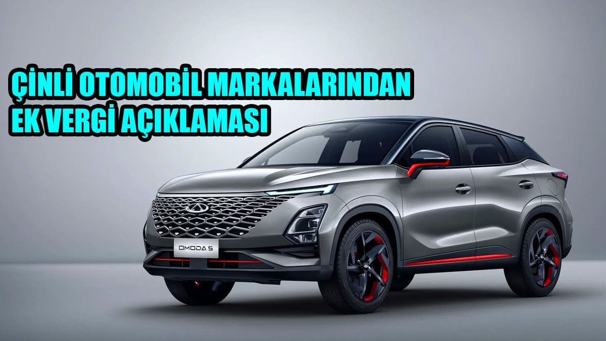 Çinli Otomobil Markalarından Ek Vergi Açıklaması!