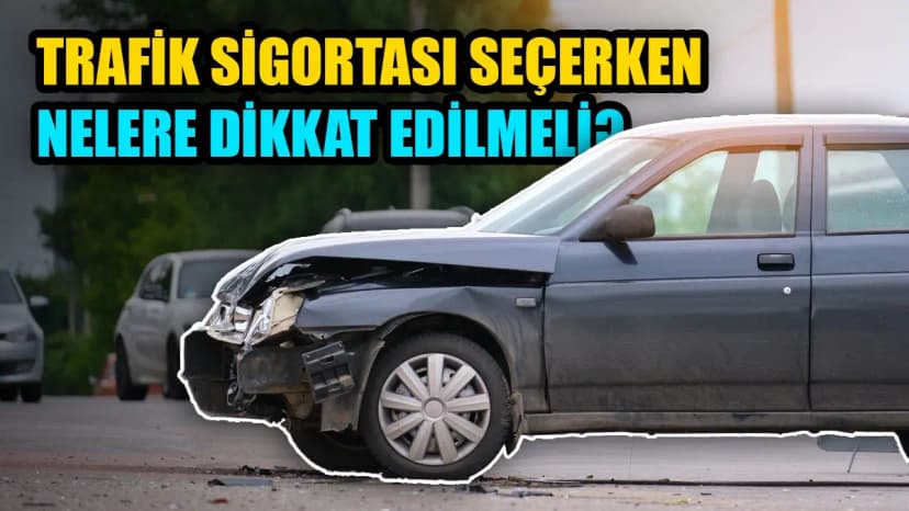 Zorunlu Trafik Sigortası ve Kasko Seçerken Nelere Dikkat Edilmeli?