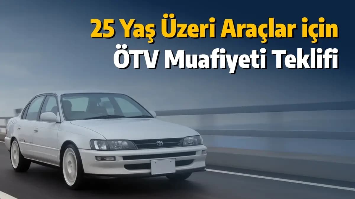 25 Yaş Üzeri Araçlar için Geri Dönüşüm ve Ötv Muafiyeti Teklifi