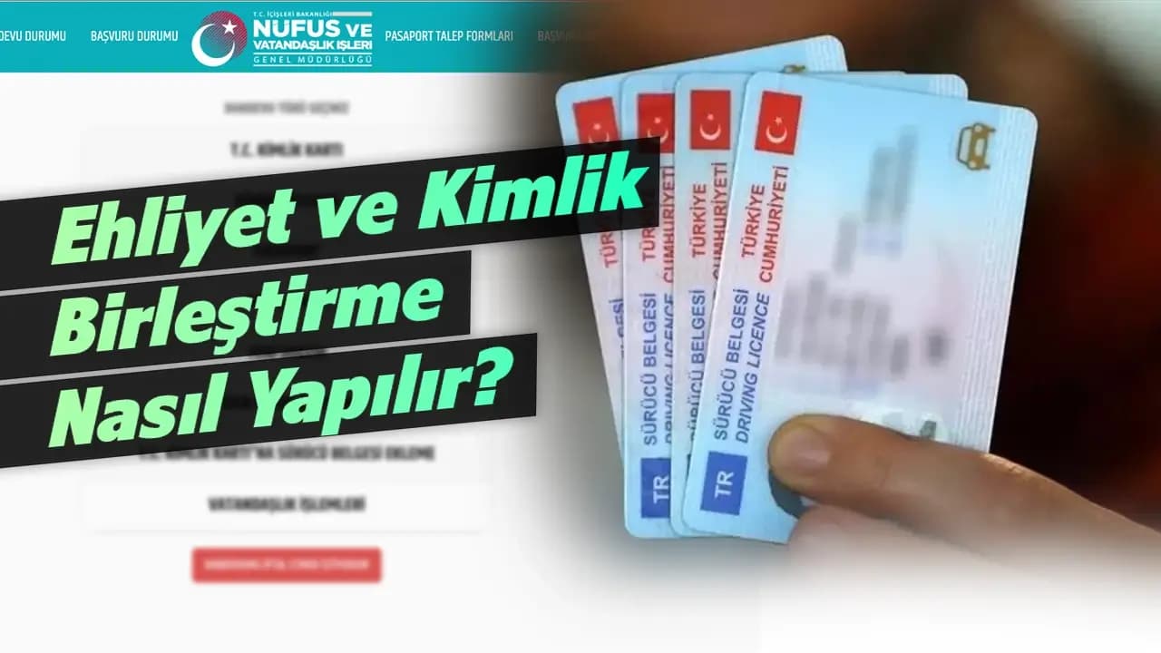 Ehliyet ve Kimlik Birleştirme Nasıl Yapılır? Sss