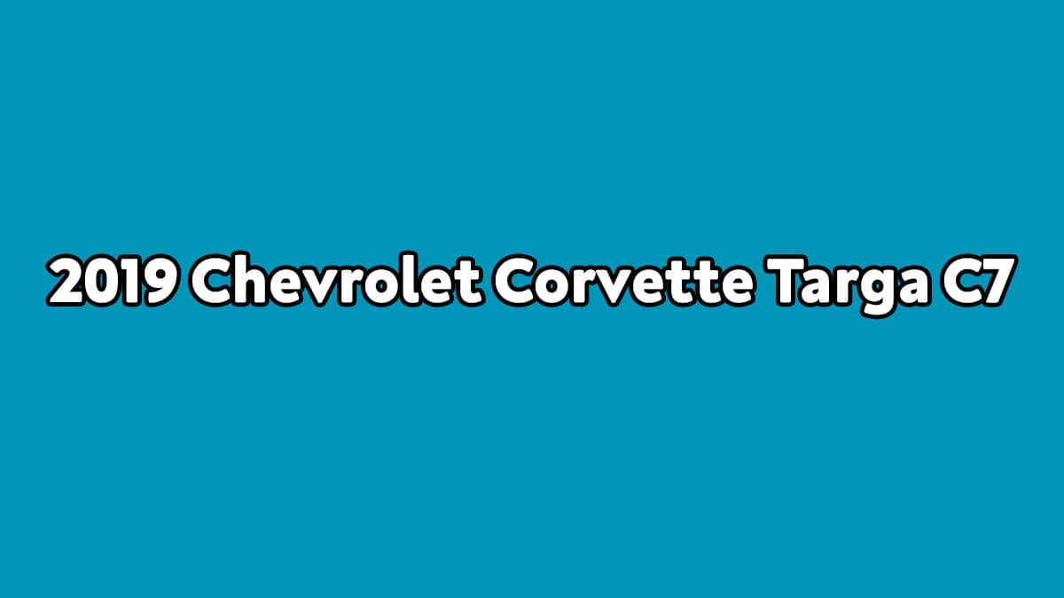 2019 Chevrolet Corvette Targa C7 Özellikleri Açıklandı