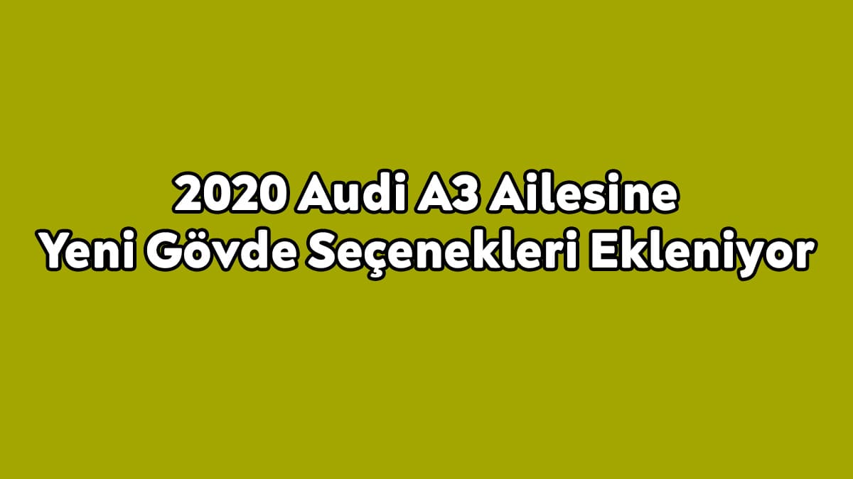 2020 Audi A3 Ailesine Yeni Gövde Seçenekleri Ekleniyor
