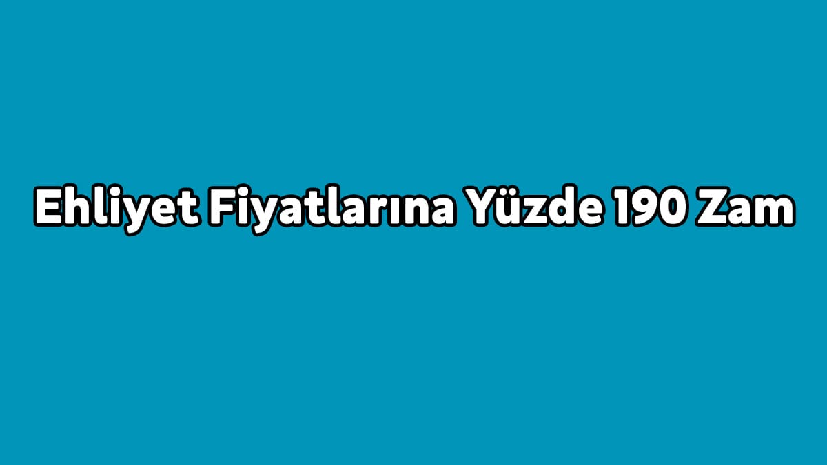 Ehliyet Fiyatlarına Yüzde 190 Zam Yapıldı! 1 Ehliyet Fiyatlarına Yüzde 190 Zam Yapıldı!