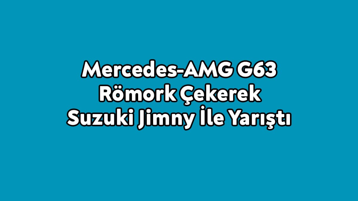Mercedes-Amg G63 Römork Çekerek Suzuki Jimny İle Yarıştı