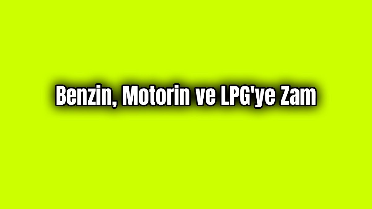 Benzin, Motorin ve Lpg'ye Zam