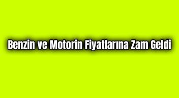 Benzin ve Motorin Fiyatlarına Zam Geldi