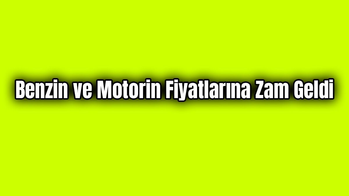 Benzin ve Motorin Fiyatlarına Zam Geldi 1 Benzin ve Motorin Fiyatlarına Zam Geldi