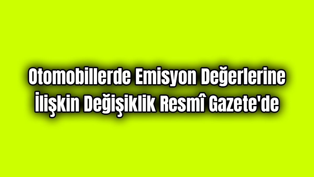 Otomobillerde Emisyon Değerlerine İlişkin Değişiklik 1 Otomobillerde Emisyon Değerlerine İlişkin Değişiklik