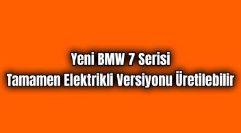Yeni Bmw 7 Serisi Tamamen Elektrikli Versiyonu Üretilebilir