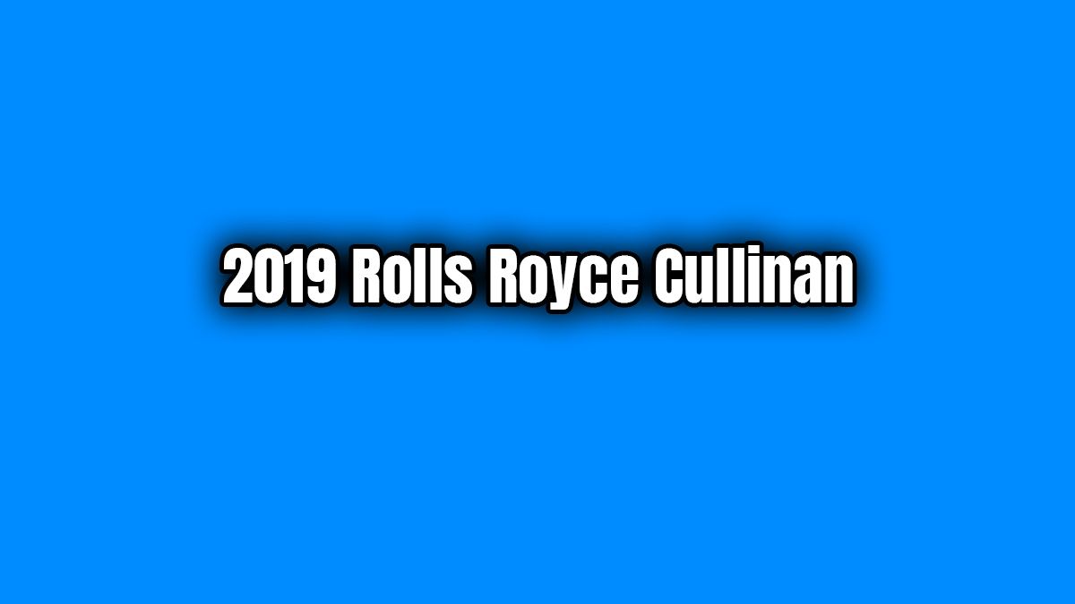 2019 Rolls Royce Cullinan Teknik Özellikleri 1 2019 Rolls Royce Cullinan Teknik Özellikleri