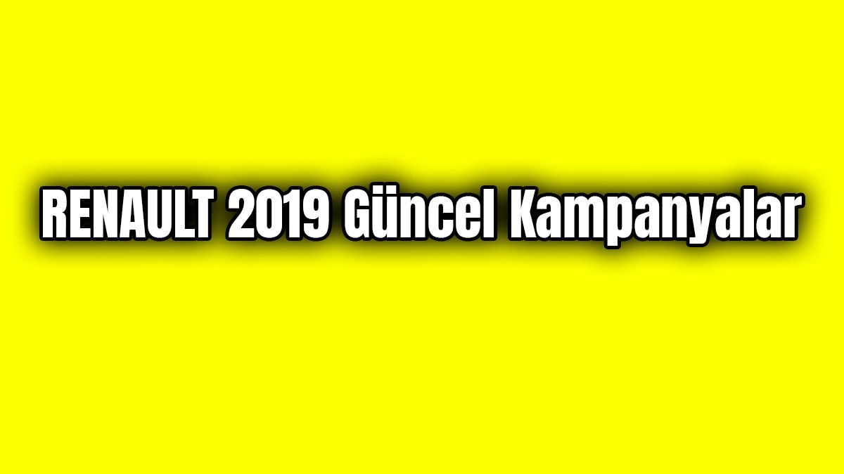 Renault Kampanya 2019 Güncel Kampanyalar 1 Renault Kampanya 2019 Güncel Kampanyalar
