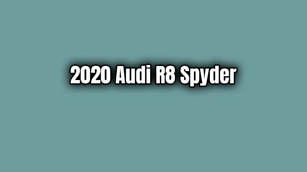 2020 Audi R8 Spyder Teknik Özellikleri