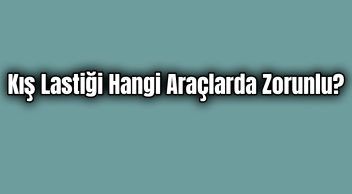 Denetimler Başladı Kış Lastiği Hangi Araçlarda Zorunlu?