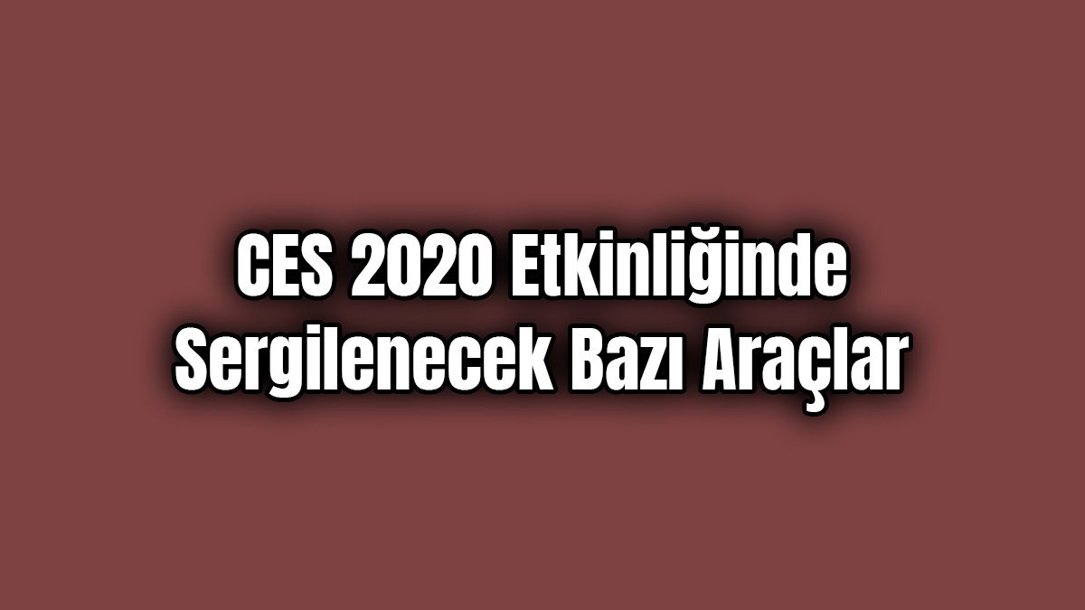 Ces 2020 Etkinliğinde Sergilenecek Bazı Araçlar 1 Ces 2020 Etkinliğinde Sergilenecek Bazı Araçlar