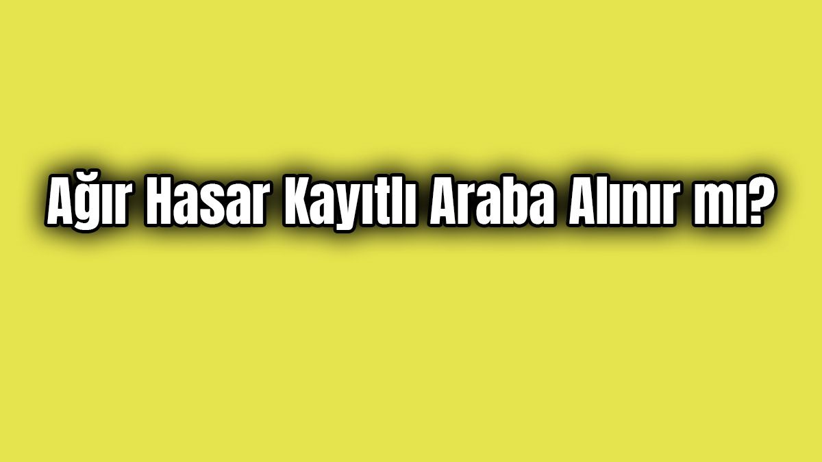 Ağır Hasar Kayıtlı Araba Alınır Mı? 1 Ağır Hasar Kayıtlı Araba Alınır Mı?